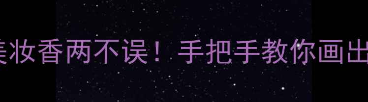图片 持久香水+妆容搭配绝美妆香两不误！手把手教你画出氛围感妆容+香水公式2