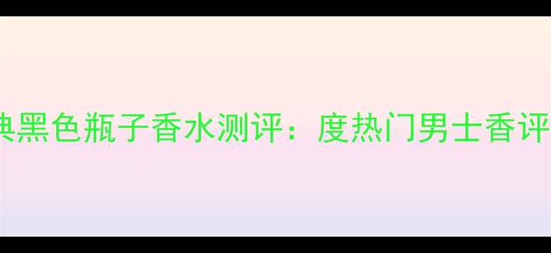 图片 捷豹男士经典黑色瓶子香水测评：度热门男士香评与使用指南1