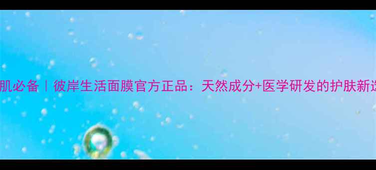 图片 敏感肌必备｜彼岸生活面膜官方正品：天然成分+医学研发的护肤新选择1