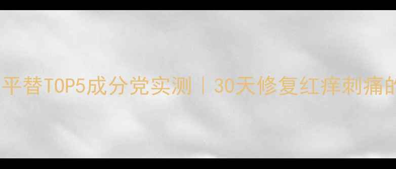 图片 敏感肌必看雅漾平替TOP5成分党实测｜30天修复红痒刺痛的温和护肤指南2