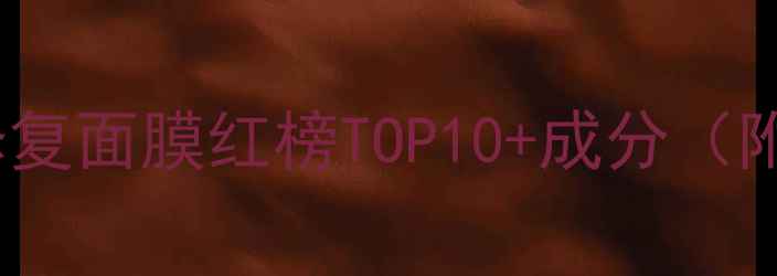 图片 敏感肌必看！修复面膜红榜TOP10+成分（附避雷指南）✨1