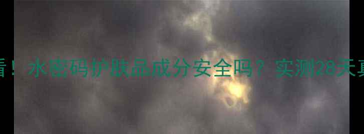 图片 敏感肌必看！水密码护肤品成分安全吗？实测28天真实反馈💧