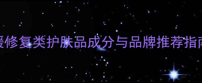 图片 敏感肌必看！舒缓修复类护肤品成分与品牌推荐指南（附使用心得）