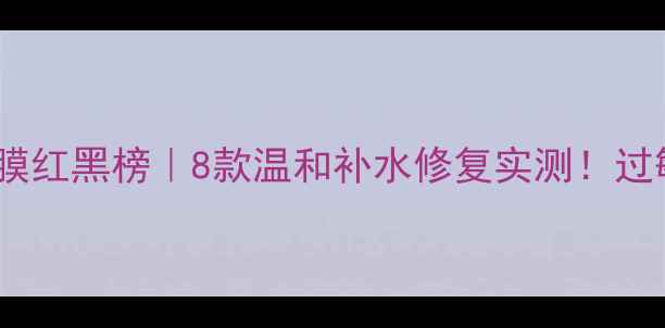 图片 敏感肌急救面膜红黑榜｜8款温和补水修复实测！过敏泛红都能用2