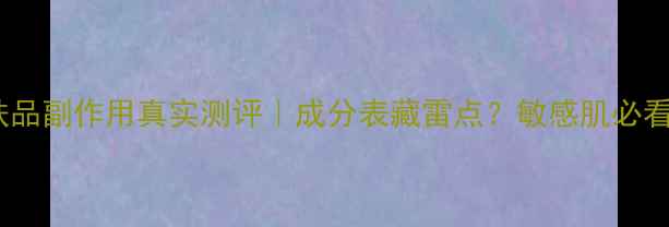 图片 敏泊斯护肤品副作用真实测评｜成分表藏雷点？敏感肌必看避坑指南2