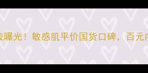 图片 敏静护肤品价格表曝光！敏感肌平价国货口碑，百元内也能养出健康肌