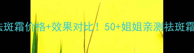 图片 斯朵夫激活祛斑霜价格+效果对比！50+姐姐亲测祛斑霜性价比王炸2