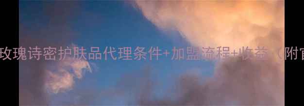 图片 新手必看！玫瑰诗密护肤品代理条件+加盟流程+收益（附官方资料）1