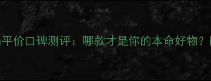 图片 无印良品护肤品平价口碑测评：哪款才是你的本命好物？附肤质适配指南