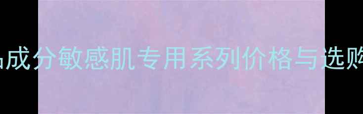 图片 无添加Fancl化妆品成分敏感肌专用系列价格与选购指南（附对比表）
