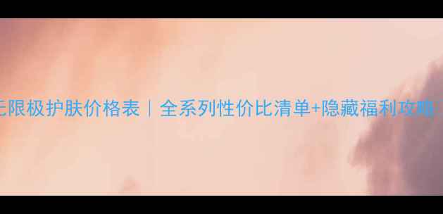 图片 无限极护肤价格表｜全系列性价比清单+隐藏福利攻略✨