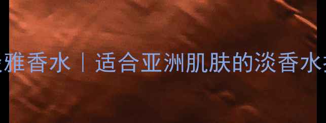 图片 日常通勤必备的5款清新淡雅香水｜适合亚洲肌肤的淡香水推荐及护肤彩妆搭配指南2