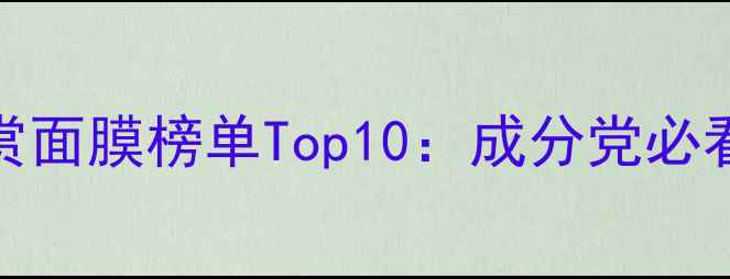图片 日本cosme大赏面膜榜单Top10：成分党必看年度红黑榜2