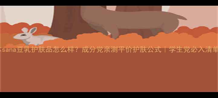 图片 日本sana豆乳护肤品怎么样？成分党亲测平价护肤公式｜学生党必入清单✨1