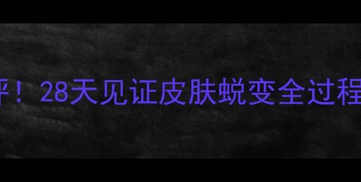 图片 日本六花草面膜真实测评！28天见证皮肤蜕变全过程（附对比图+避雷指南）
