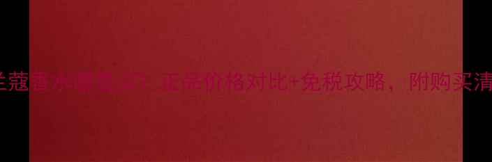 图片 日本兰蔻香水哪里买？正品价格对比+免税攻略，附购买清单！1