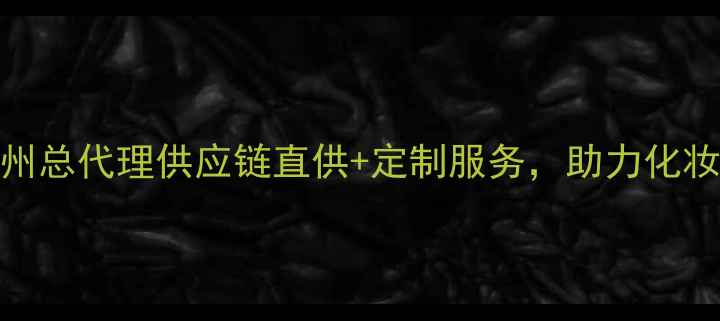 图片 日本原装进口护肤品广州总代理供应链直供+定制服务，助力化妆品经销商拓展高端市场