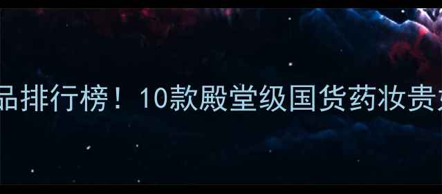 图片 日本口碑护肤品排行榜！10款殿堂级国货药妆贵妇品牌测评全2