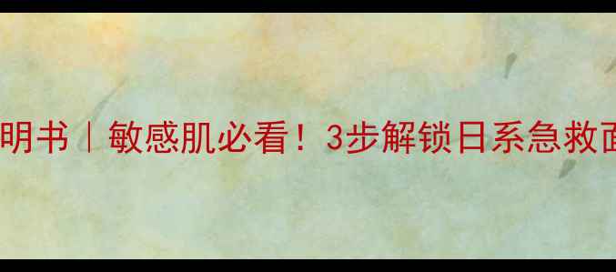 图片 日本急救面膜说明书｜敏感肌必看！3步解锁日系急救面膜的正确用法1