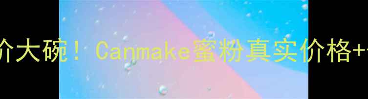 图片 日本断货王平价大碗！Canmake蜜粉真实价格+保姆级攻略✨2