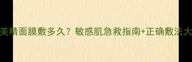 图片 日本肌美精面膜敷多久？敏感肌急救指南+正确敷法大公开✨