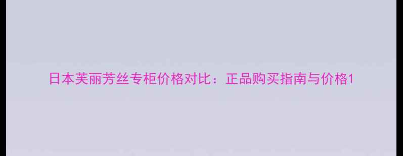 图片 日本芙丽芳丝专柜价格对比：正品购买指南与价格1