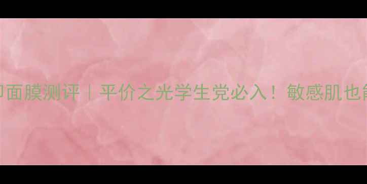 图片 日本花印面膜测评｜平价之光学生党必入！敏感肌也能用？💡