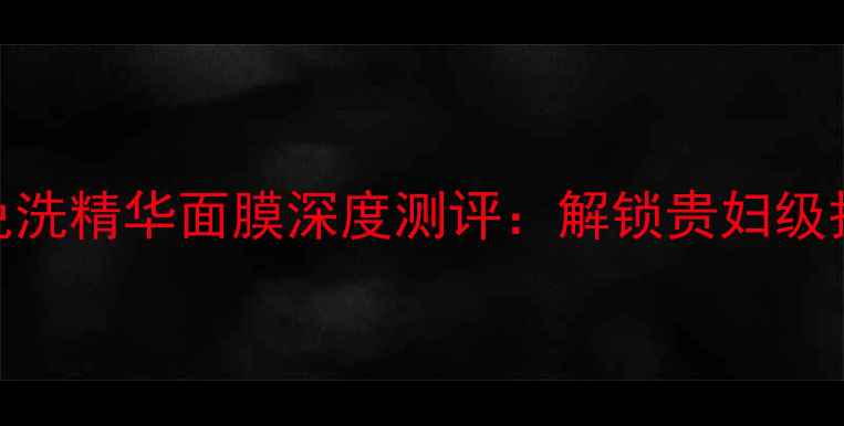 图片 日本进口玫瑰纯露免洗精华面膜深度测评：解锁贵妇级护肤的5大核心优势1