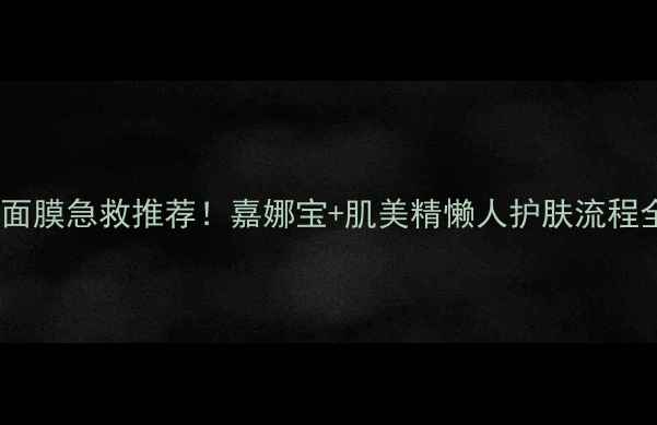 图片 日本面膜急救推荐！嘉娜宝+肌美精懒人护肤流程全✨1