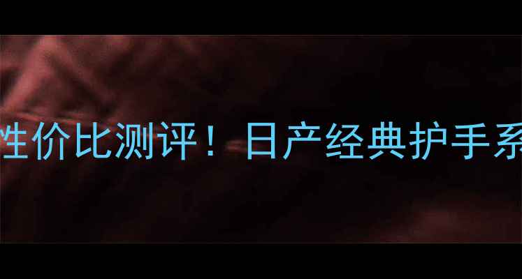 图片 日本马油护手霜成分+性价比测评！日产经典护手系列真实使用体验分享1
