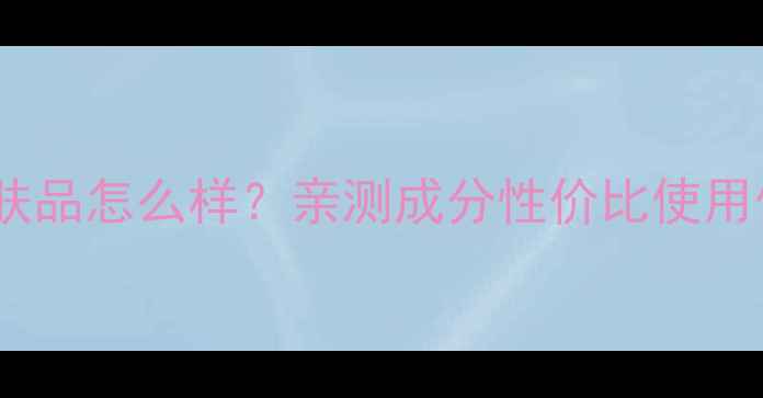 图片 时光系列护肤品怎么样？亲测成分性价比使用体验全公开1
