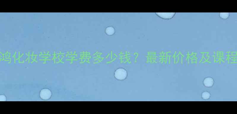 图片 昆明严鸿化妆学校学费多少钱？最新价格及课程口碑全
