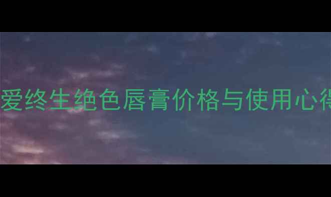 图片 显白唇膏推荐：至爱终生绝色唇膏价格与使用心得（附对比测评）2