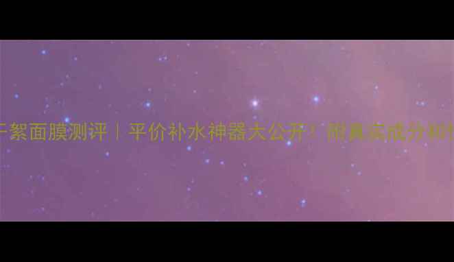 图片 曲中周冻干絮面膜测评｜平价补水神器大公开！附真实成分和性价比攻略