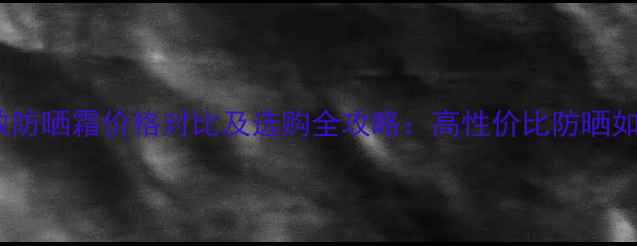 图片 曼秀雷敦防晒霜价格对比及选购全攻略：高性价比防晒如何选？2