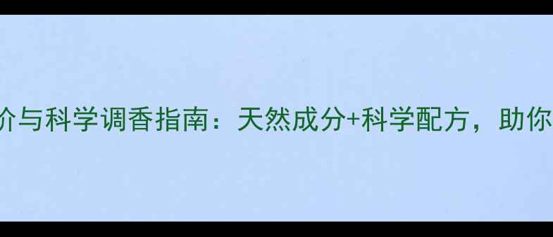 图片 最全pheromone香水报价与科学调香指南：天然成分+科学配方，助你精准选择你的专属气息