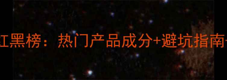 图片 最全化妆品牌红黑榜：热门产品成分+避坑指南+平价替代推荐