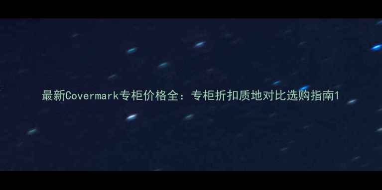 图片 最新Covermark专柜价格全：专柜折扣质地对比选购指南1