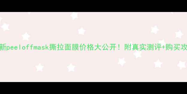 图片 最新peeloffmask撕拉面膜价格大公开！附真实测评+购买攻略
