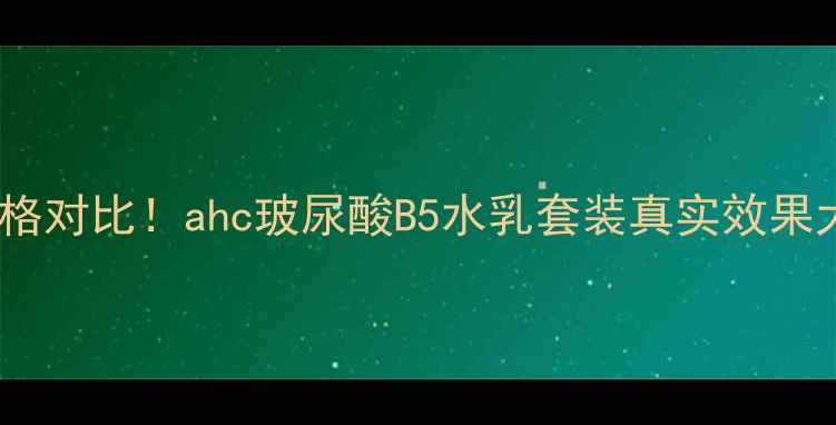 图片 最新价格对比！ahc玻尿酸B5水乳套装真实效果大公开1