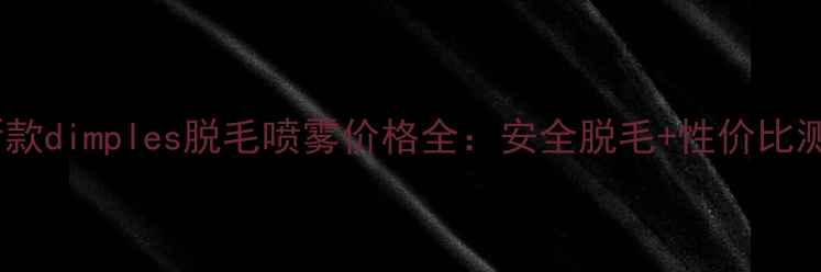 图片 最新款dimples脱毛喷雾价格全：安全脱毛+性价比测评1