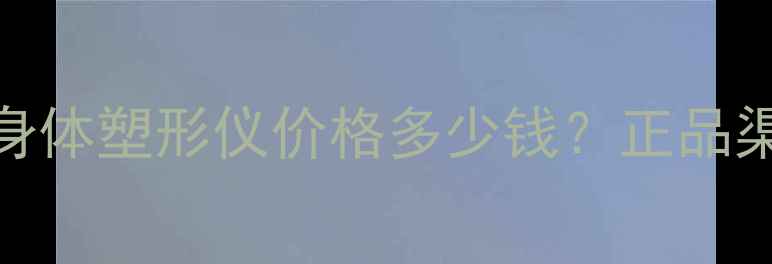 图片 最新测评BodyExcelence身体塑形仪价格多少钱？正品渠道+使用效果+性价比全1