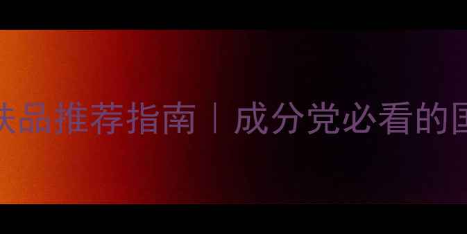 图片 最新测评小n护肤品推荐指南｜成分党必看的国货黑马品牌全2