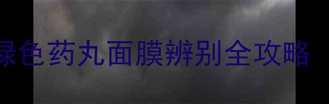 图片 最新版：正品绿色药丸面膜辨别全攻略（保姆级教程）