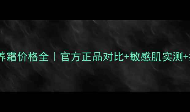 图片 最新玫琳凯丰润滋养霜价格全｜官方正品对比+敏感肌实测+抗老功效深度评测1
