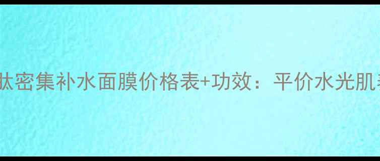 图片 最新生物肽密集补水面膜价格表+功效：平价水光肌养成秘籍2