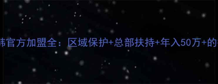 图片 最新秀丽韩官方加盟全：区域保护+总部扶持+年入50万+的掘金指南2