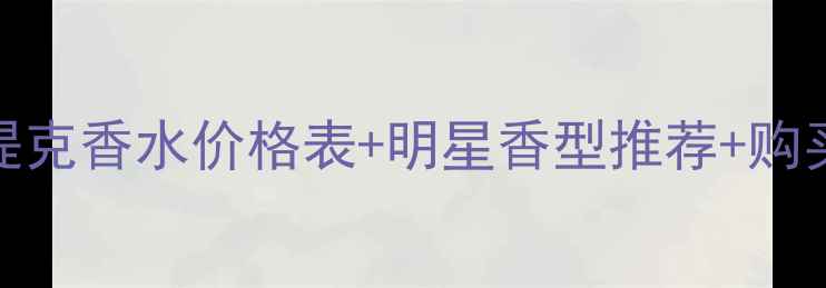 图片 最新蒂普提克香水价格表+明星香型推荐+购买避坑指南