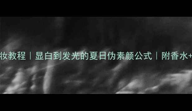 图片 杜桑香水白底妆教程｜显白到发光的夏日伪素颜公式｜附香水+底妆搭配指南