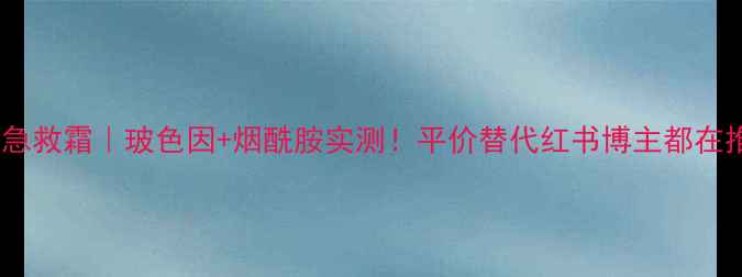 图片 杨幂同款熬夜急救霜｜玻色因+烟酰胺实测！平价替代红书博主都在推的护肤秘籍2